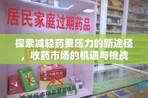 南阳探索减轻药费压力的新途径，收药市场的机遇与挑战