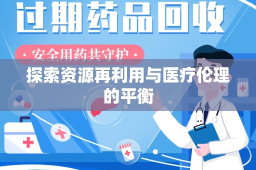 南阳探索资源再利用与医疗伦理的平衡