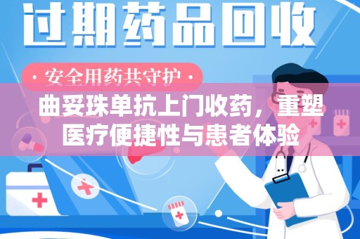 南阳曲妥珠单抗上门收药，重塑医疗便捷性与患者体验