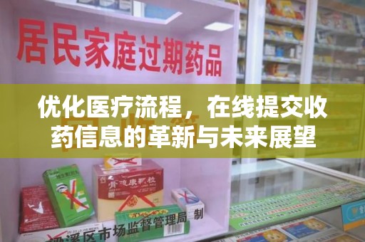 南阳优化医疗流程，在线提交收药信息的革新与未来展望