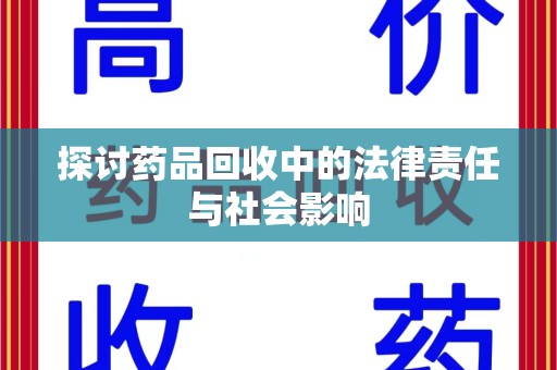 南阳探讨药品回收中的法律责任与社会影响